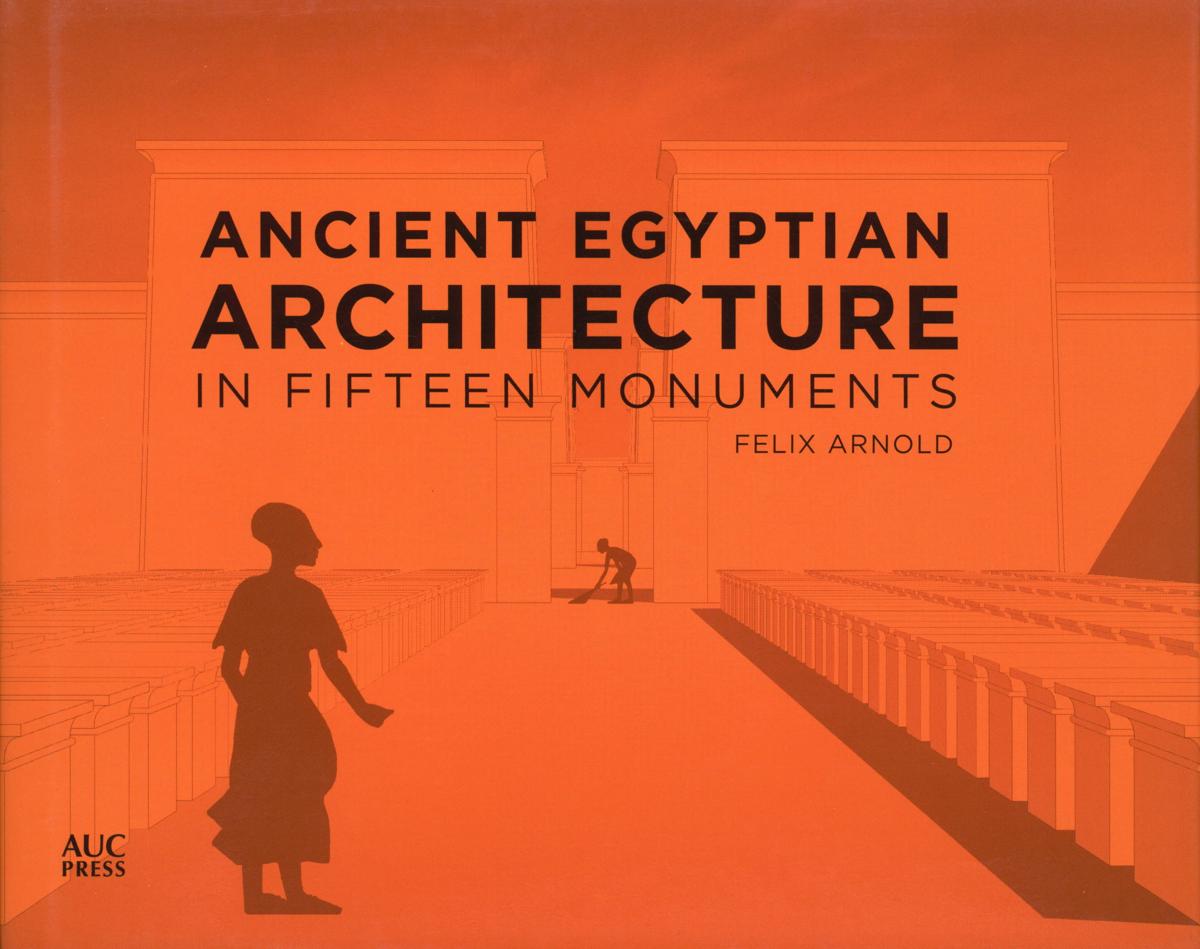 Ancient Egyptian architecture in fifteen monuments / Felix Arnold cover