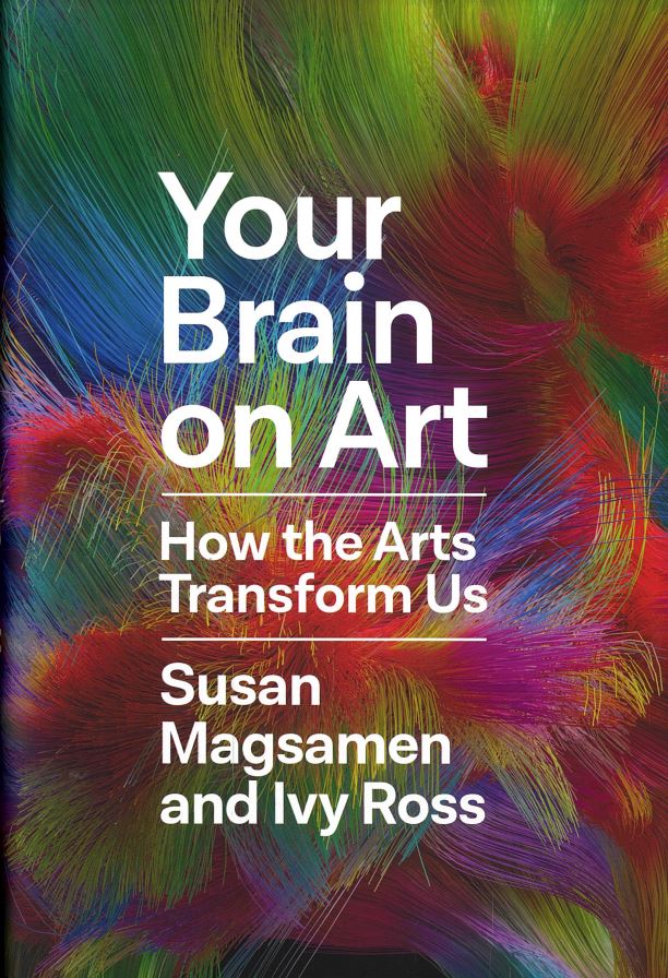 Your brain on art : how the arts transform us / Susan Magsamen and Ivy Ross cover