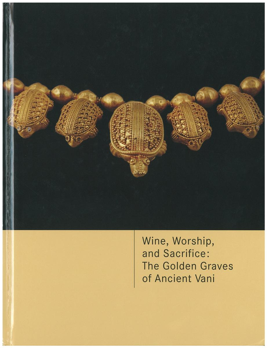 Wine, worship and sacrifice : the golden graves of ancient Vani / Edited by Jennifer Chi ; Contributions by Darejan Kacharava, Guram Kvirkvelia, Anna Chqonia, Nino Lordkipanidze & Michael Vickers cover