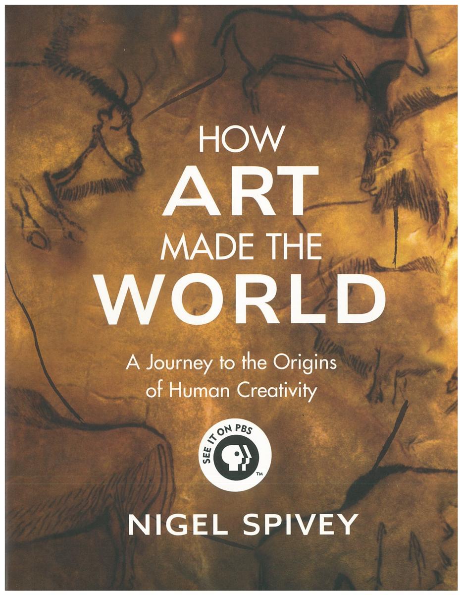 How art made the world : a journey to the origins of human creativity / Nigel Spivey cover