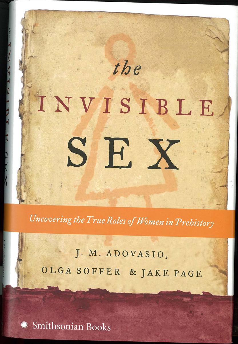 The invisible sex : uncovering the true roles of women in prehistory / J. M. Adovasio, Olga Soffer & Jake Page cover