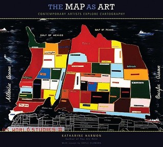 The map as art : contemporary artists explore cartography / Katharine Harmon ; with essays by Gayle Clemans cover