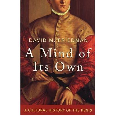 A mind of its own : a cultural history of the penis / David M. Friedman cover