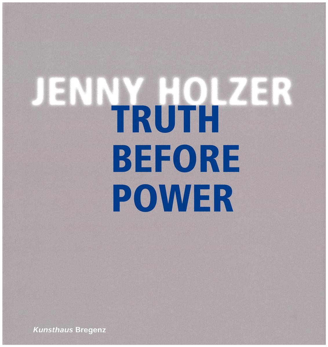 Jenny Holzer : truth before power / herausgegebon von = edited by Eckhard Schneider ; mit Texten von = with essays by Eckhard Schneder, Maurice Berger, Sherman Kent, Thomas Blanton ; und einem Gedicht von = and a poem by Henri Cole cover
