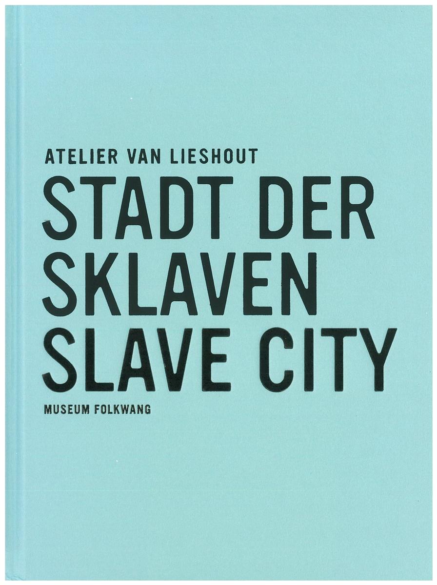 Atelier van Lieshout : Slave city = Stadt der sklaven cover
