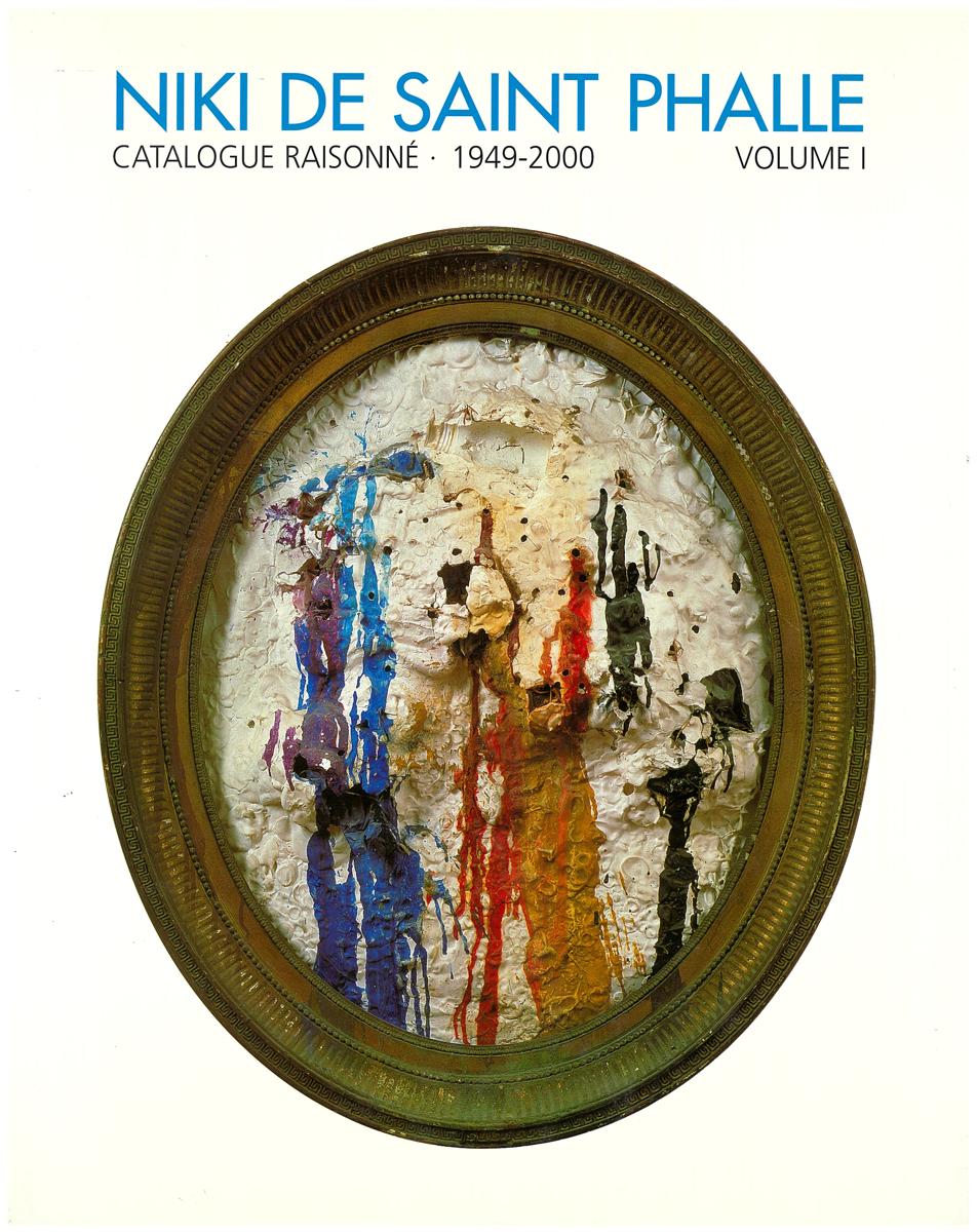 Niki de Saint Phalle : catalogue raisonne 1949-2000 : volume I : paintings, tirs, assemblages, reliefs, 1949-2000 cover