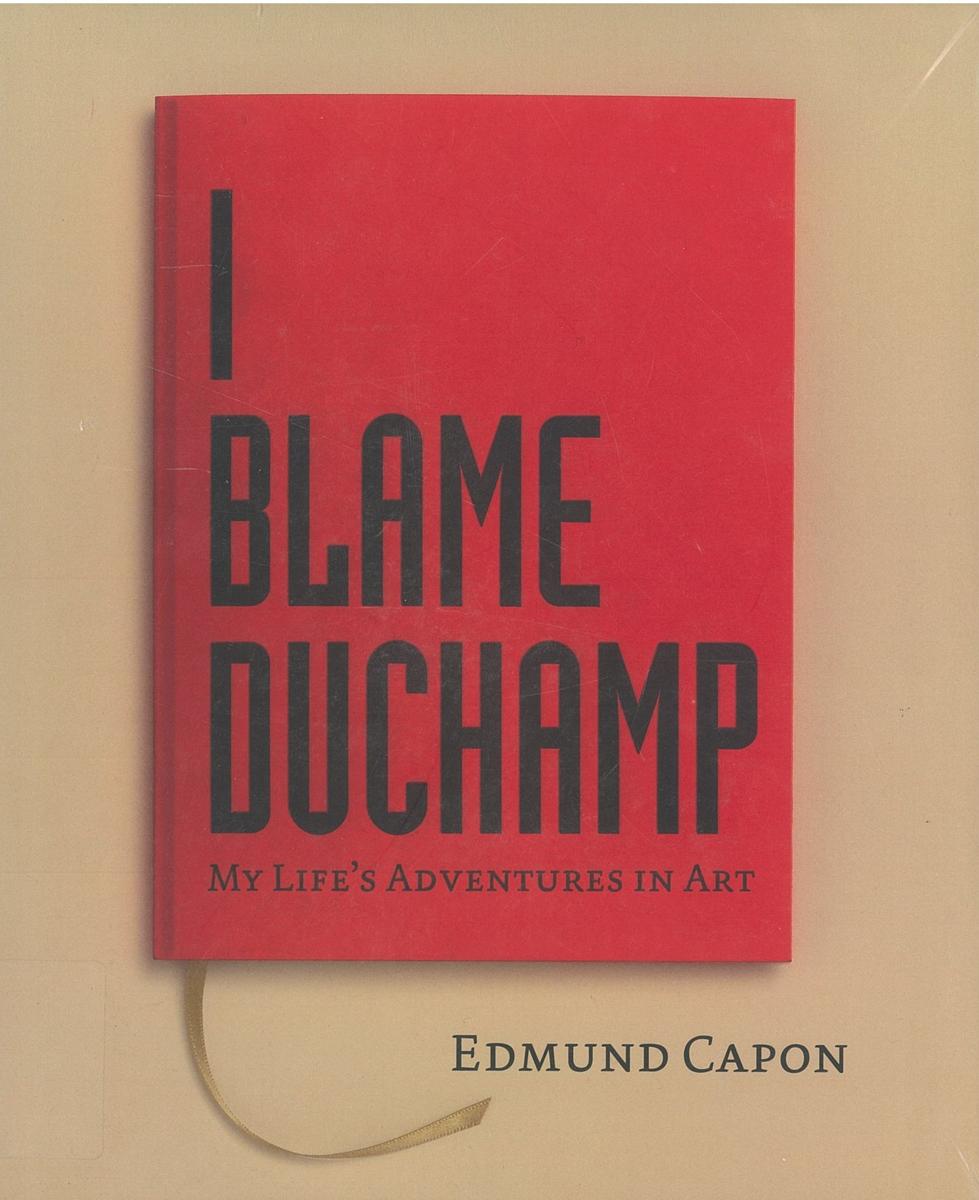 I blame Duchamp : my life's adventures in art /​ Edmund Capon cover