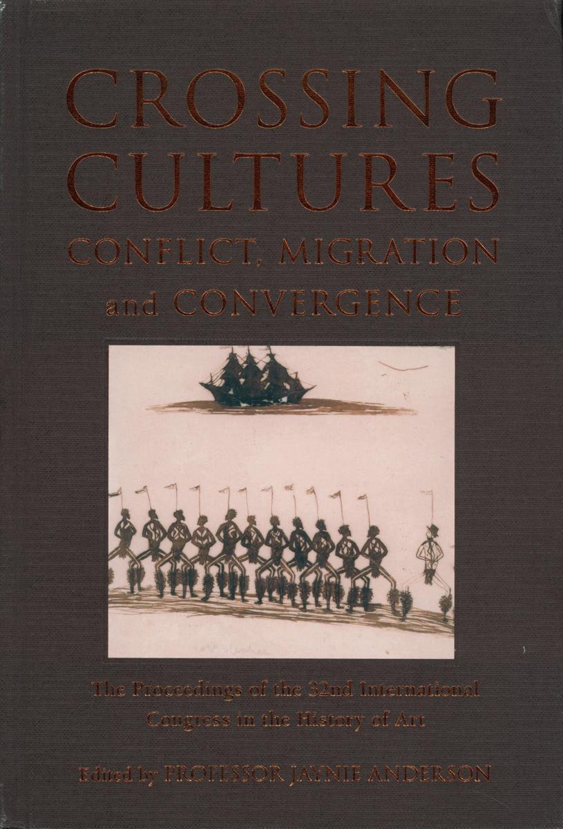 Crossing cultures : conflict, migration and convergence : the proceedings of the 32nd International Congress in the History of Art : The University of Melbourne, 13-18 January 2008 cover