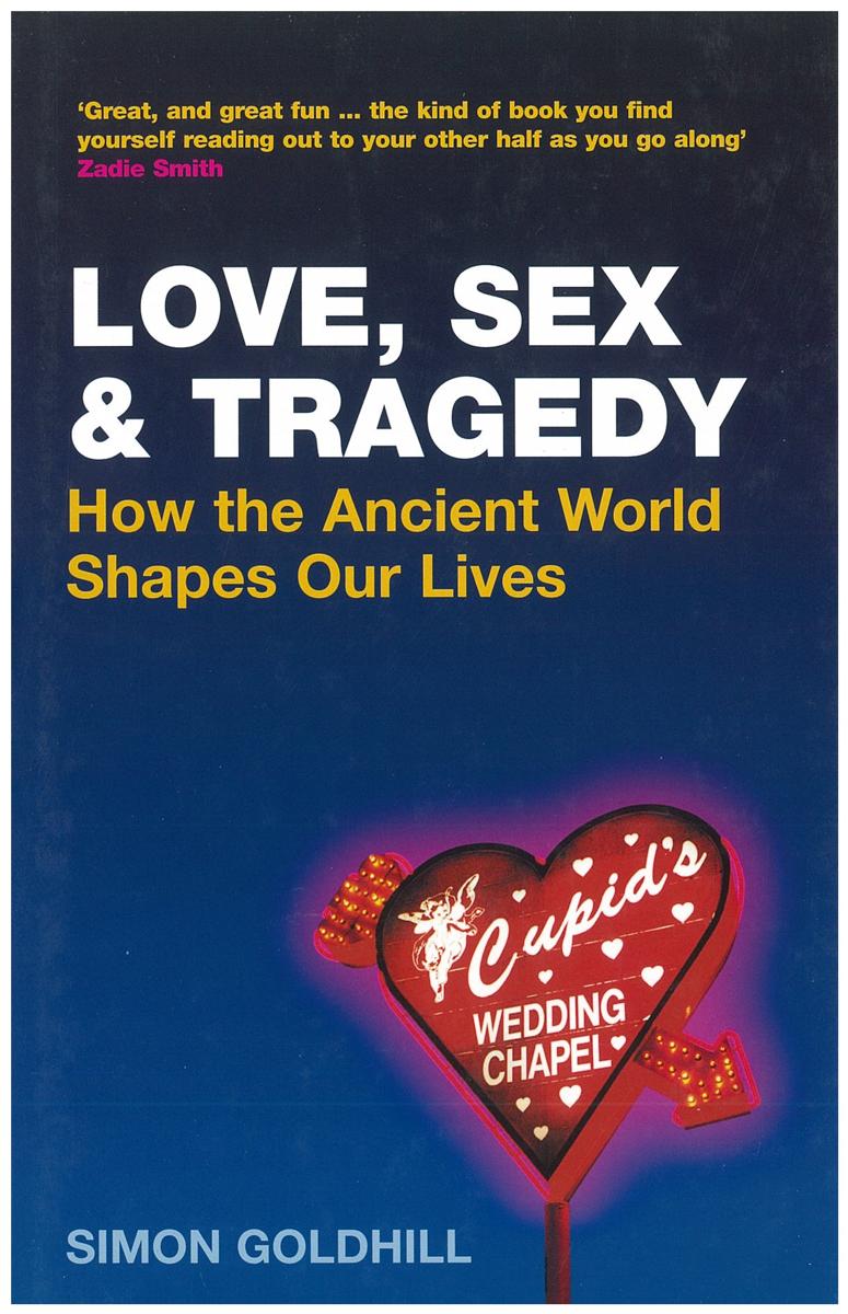 Love, sex and tragedy : how the ancient world shapes our lives / Simon Goldhill cover