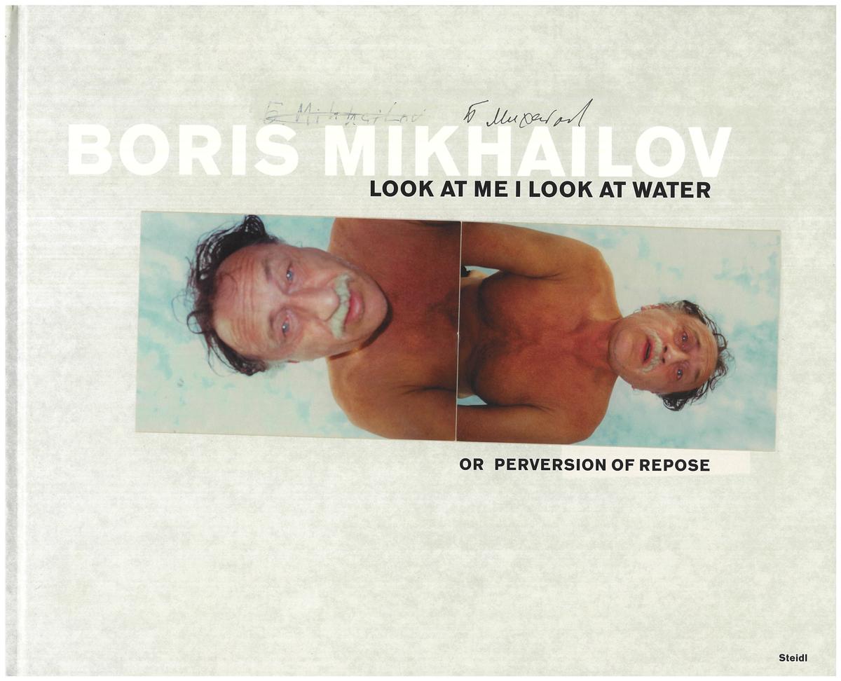 Boris Mikhailov : look at me I look at water : or perversion of repose cover
