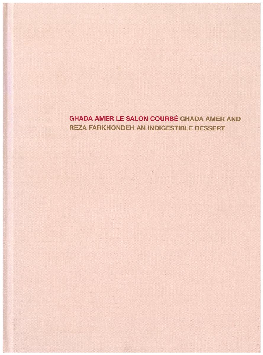 Ghada Amer : le salon courbe : Ghada Maer and Reza Farkhondeh : an indigestible dessert cover