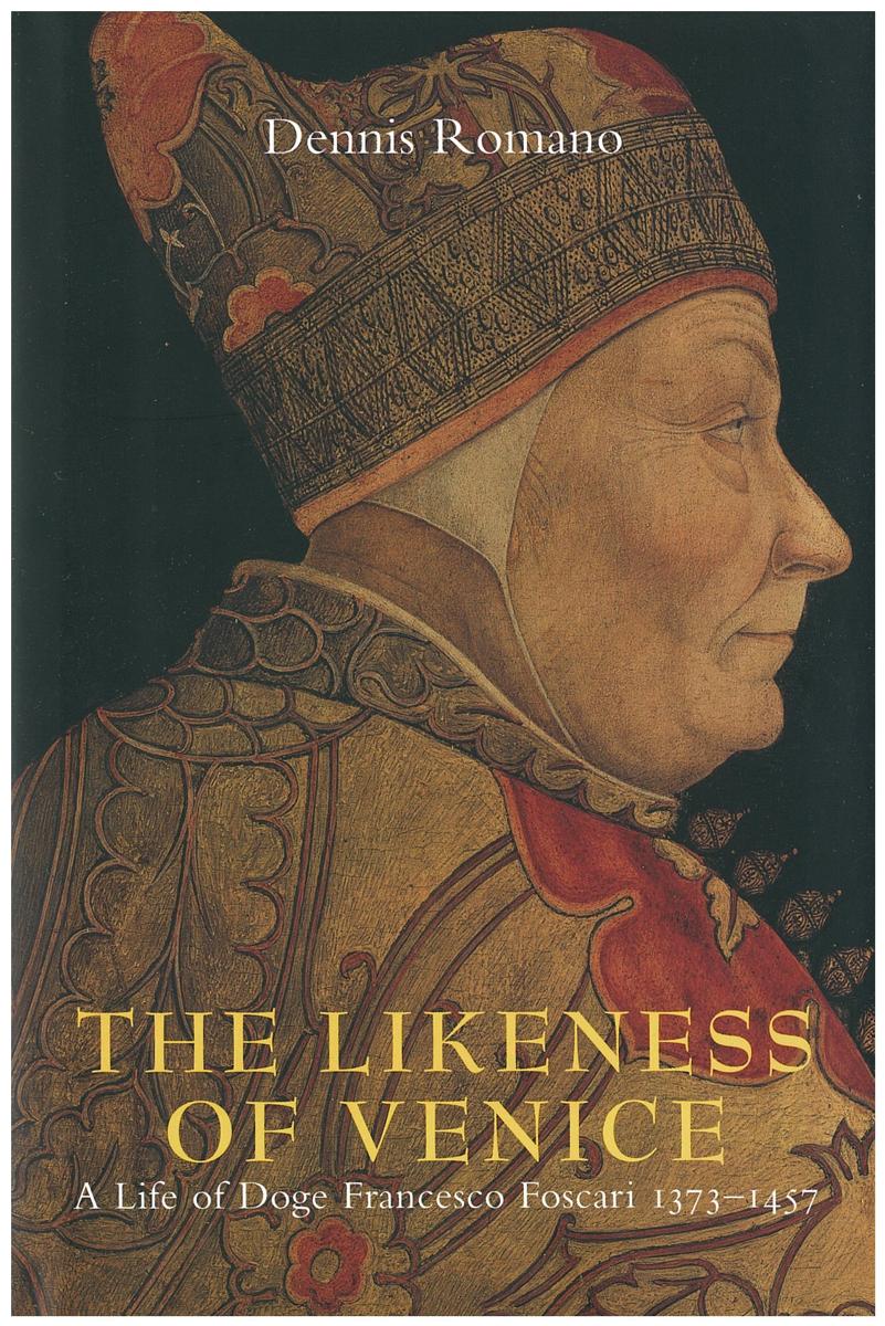 The likeness of Venice : a life of Doge Francesco Foscari 1373-1457 / Dennis Romano cover