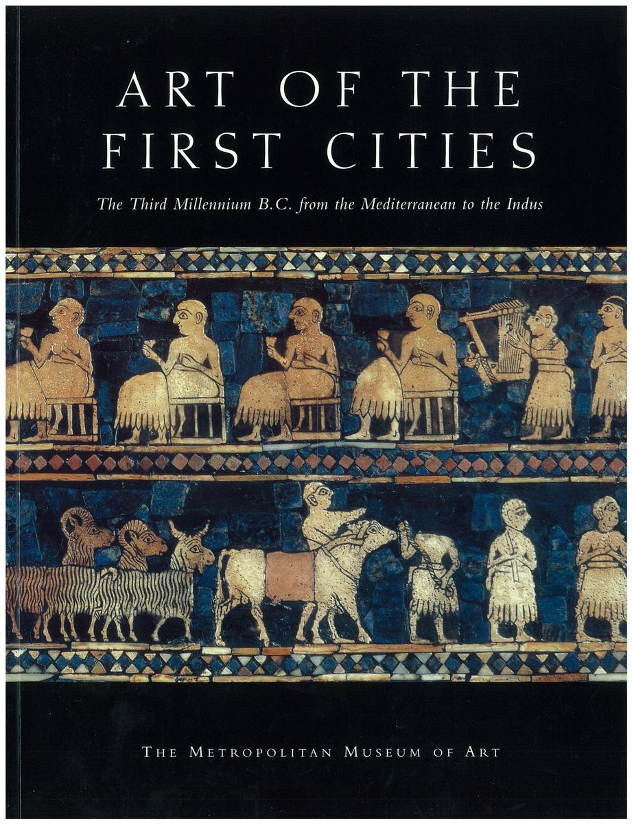 Art of the first cities : the Third Millennium B. C. from the Mediterranean to the Indus / edited by Joan Aruz & Ronald Wallenfels cover