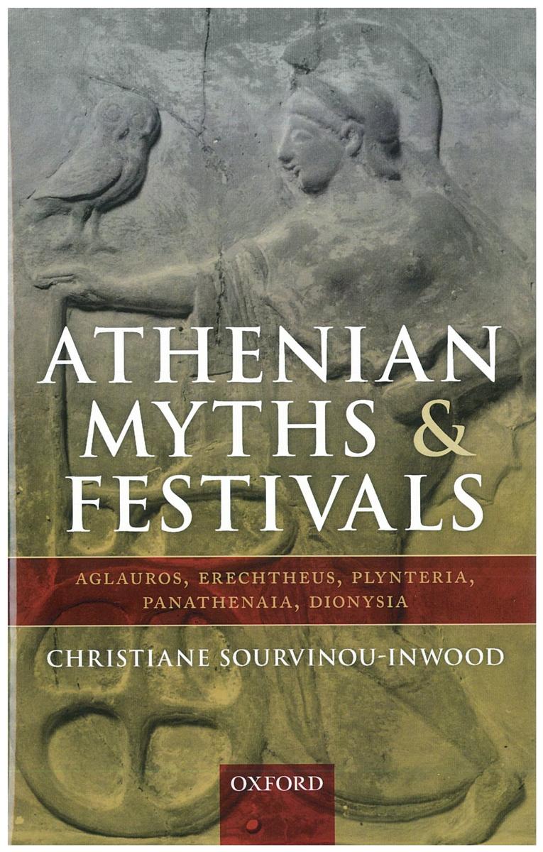 Athenian myths and festivals : Aglauros, Erectheus, Plynteria, Panathenaia, Dionysia / Christiane Sourvinou-Inwood ; edited by Robert Parker cover