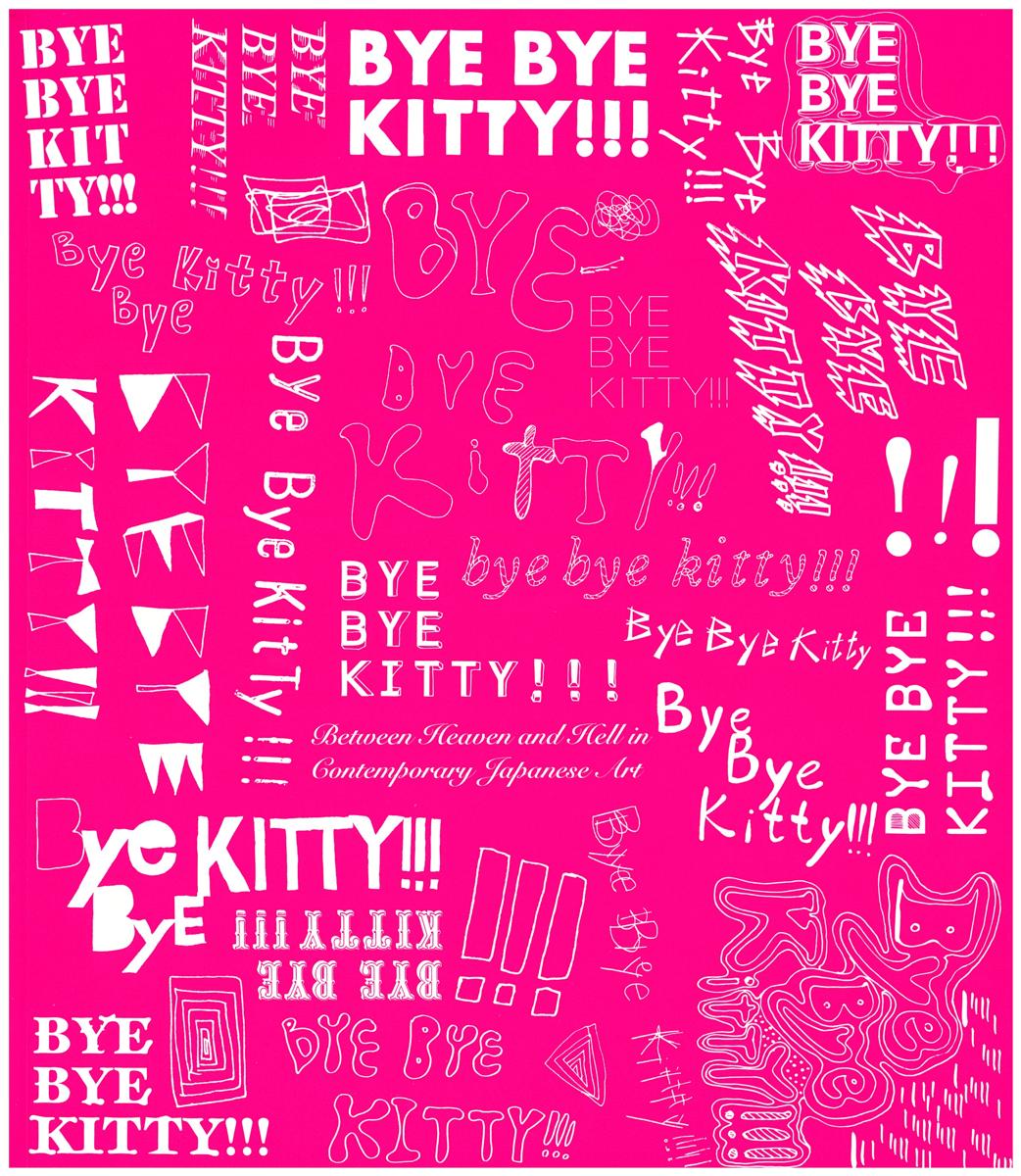 Bye bye Kitty!!! : between heaven and hell in contemporary Japanese art cover
