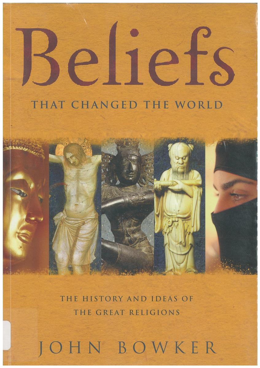 Beliefs that changed the world : the history and ideas of the great religions / John Bowker cover