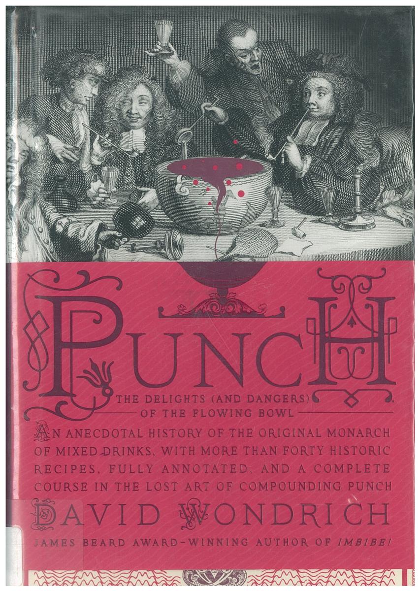 Punch : the delights (and dangers) of the flowing bowl : an anecdotal history of the original monarch of mixed drinks with more than forty historic recipes, fully annotated and a complete course in the lost art of compounding punch / David Wondrich cover