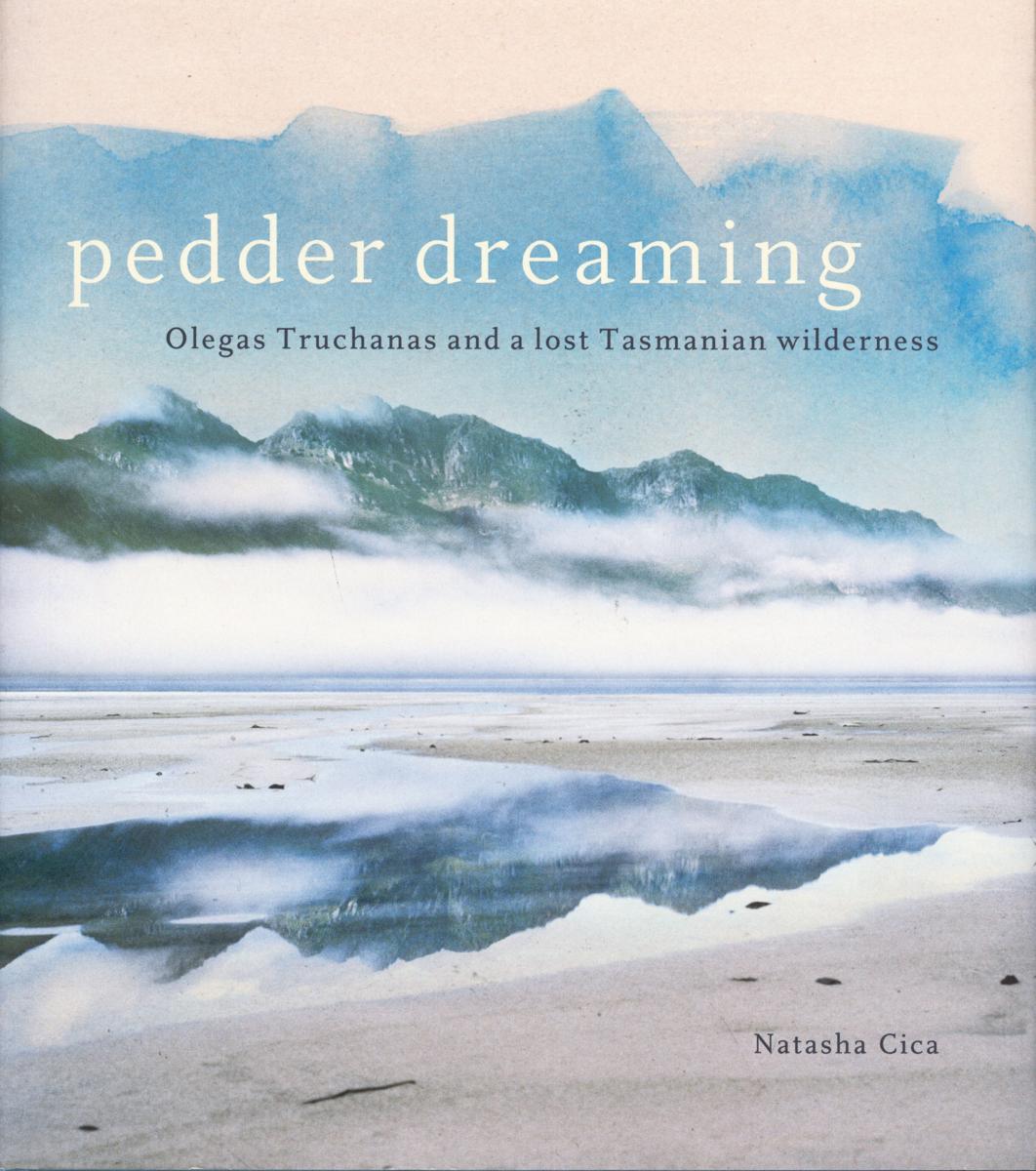 Pedder dreaming : Olegas Truchanas and a lost Tasmanian wilderness cover