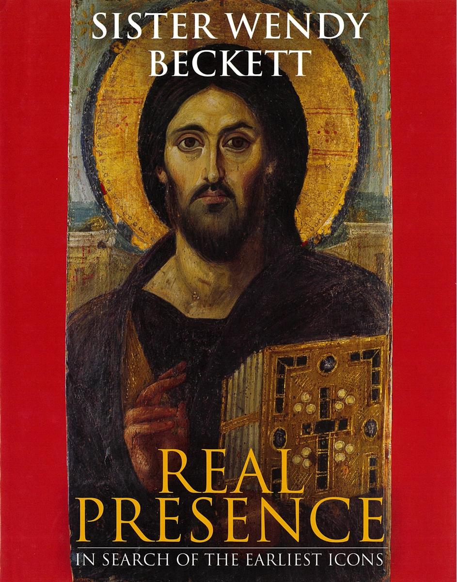 Real presence : in search of the earliest icons / Sister Wendy Beckett cover