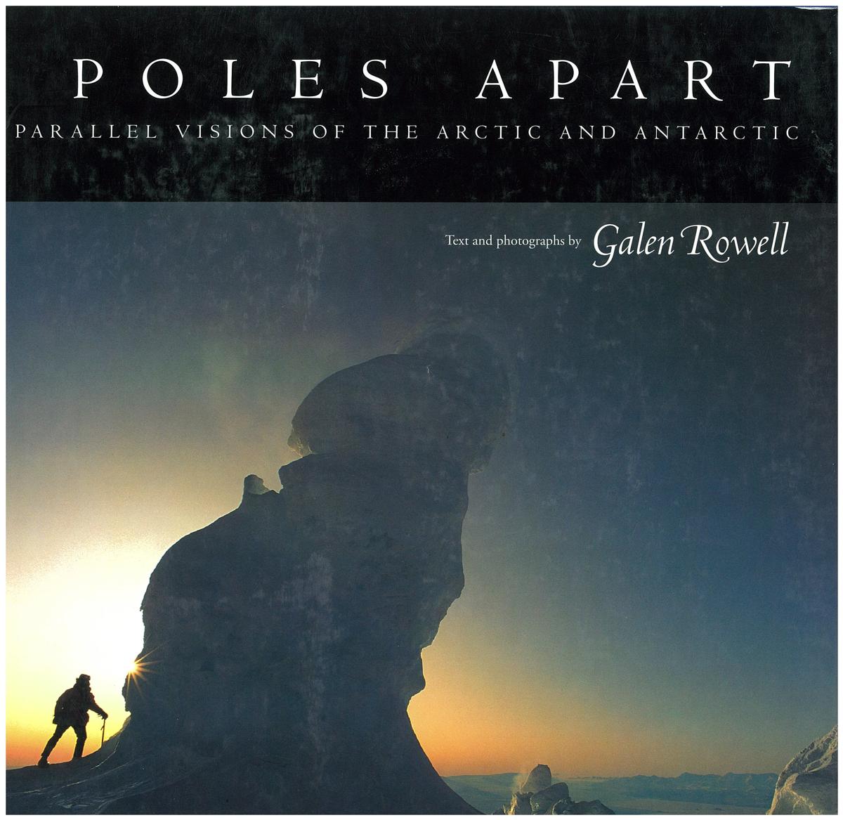 Poles apart : parallel visions of the Arctic and Antarctic / Galen Rowell cover
