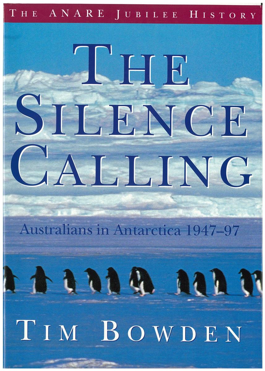 The silence calling : Australians in Antarctica 1947-97 : the ANARE jubilee history / Tim Bowden cover
