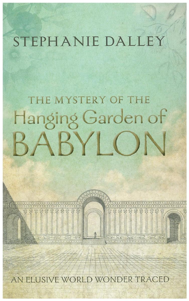The mystery of the hanging garden of Babylon : an elusive world wonder traced / Stephanie Dalley cover