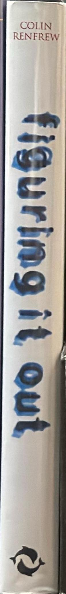 Figuring it out : what are we? where do we come from? the parallel visions of artists and archaeologists / Colin Refrew spine