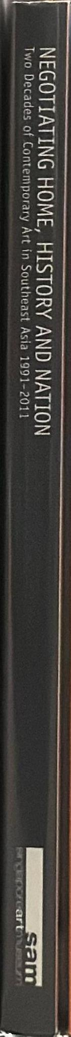 Negotiating home, history and nation : two decades of contemporary art in Southeast Asia 1991-2011 spine