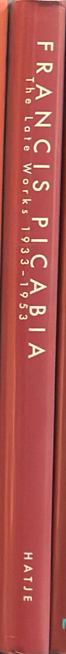 Francis Picabia : the late works 1933-1953 / edited by Zdenek Felix ; with essays by Sara Cochran, Roberto Ohrt, Arnauld Pierre spine