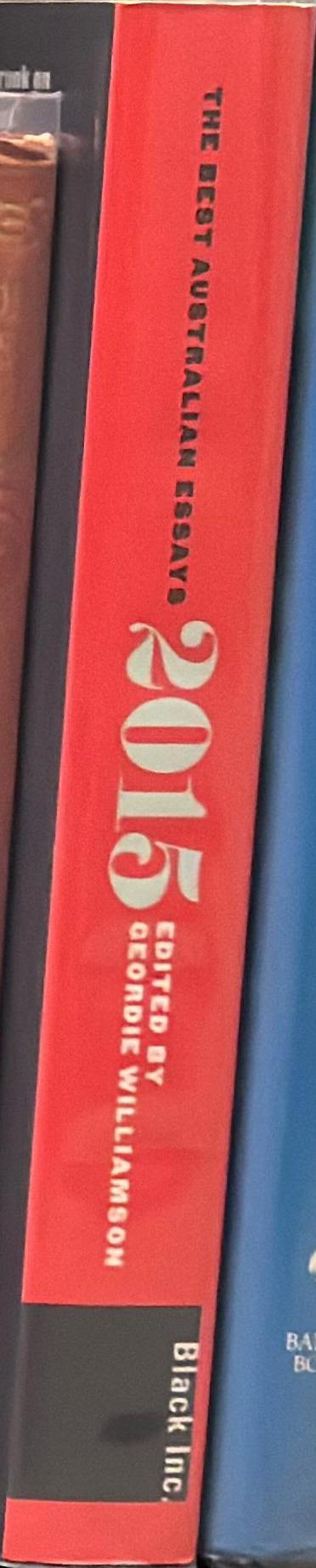 The best Australian essays 2015 / edited by Geordie Williamson spine