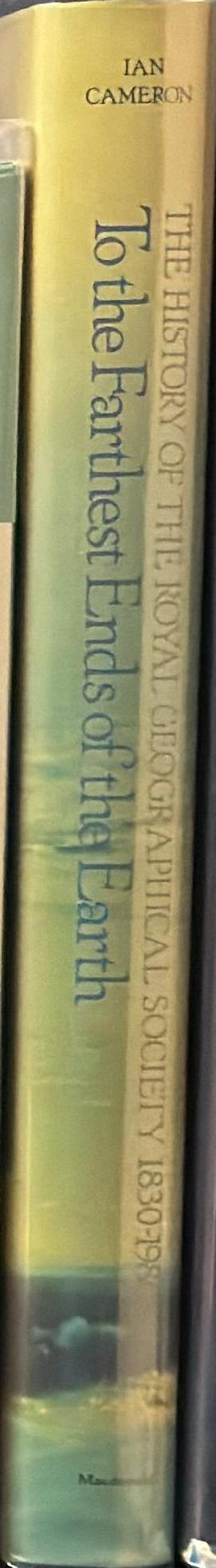 To the farthest ends of the Earth : the history of the Royal Geographical Society 1830-1980 / Ian Cameron spine