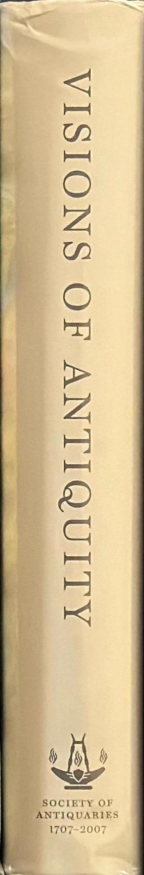 Visions of antiquity : The Society of Antiquaries of London 1707-2007 / edited by Susan Pearce spine