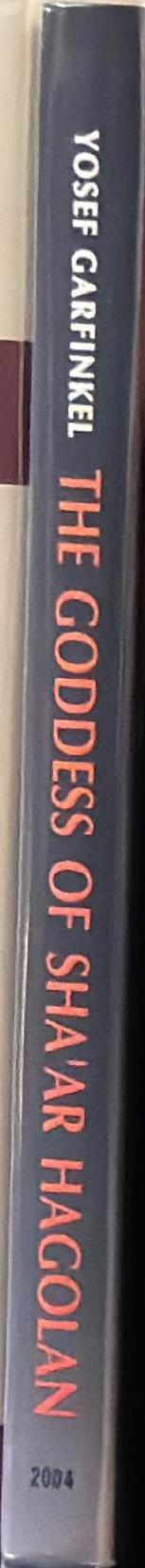 The goddess of Sha'ar Hagolan : excavations at a Neolithic site in Israel / Yosef Garfinkel spine