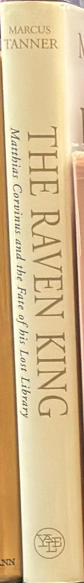 The raven king : Matthias Corvinus and the fate of his lost library / Marcus Tanner spine