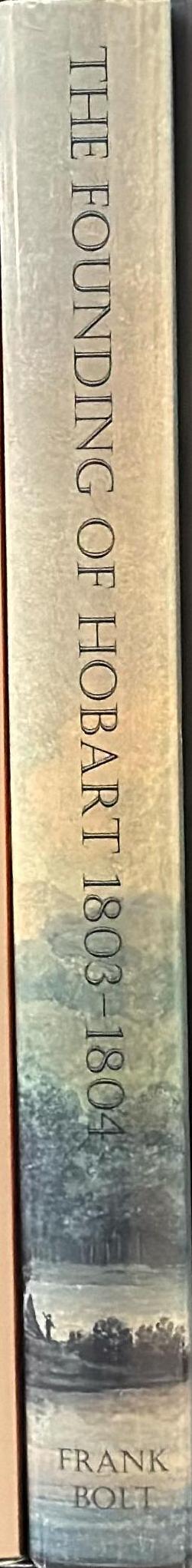 The founding of Hobart : a diary recounting the events on the Derwent 1803-1804 /​ by Frank Bolt spine