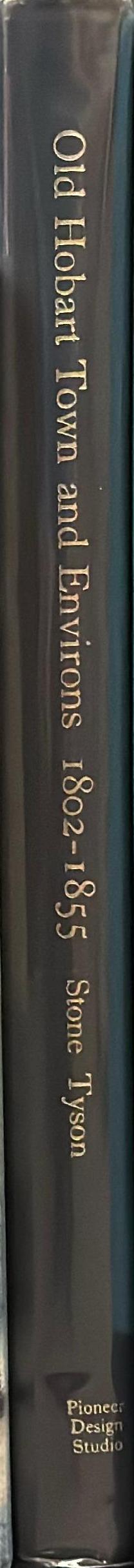 Old Hobart Town and environs, 1802-1855 /​ Carolyn R. Stone, Pamela Tyson spine