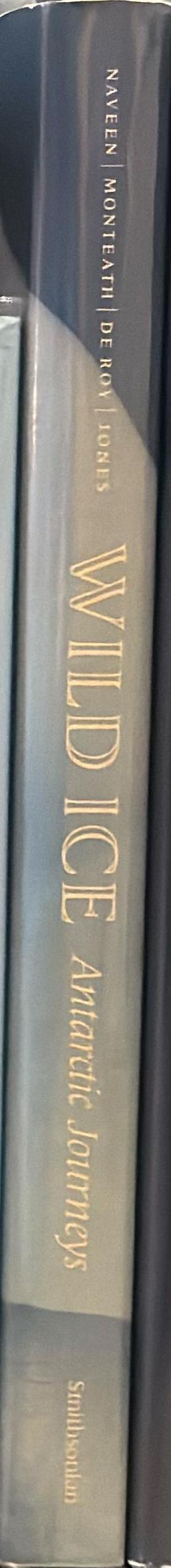 Wild ice : Antarctica journeys / Ron Naveen; Colin Monteath; Tui De Roy; Mark Jones spine