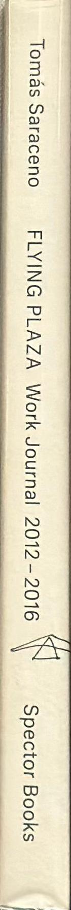 Flying plaza : work journal 2012-16, the artistic practice of Studio Tomás Saraceno / [edited by Philipp Oswalt] spine