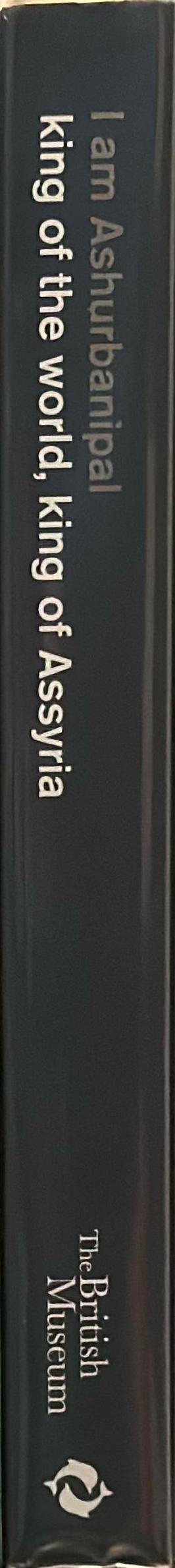 I am Ashurbanipal : king of the world, king of Assyria / edited by Gareth Brereton spine