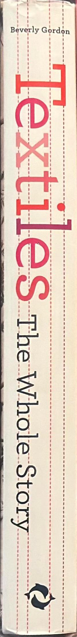 Textiles : the whole story : uses, meanings, significance /​ Beverly Gordon spine
