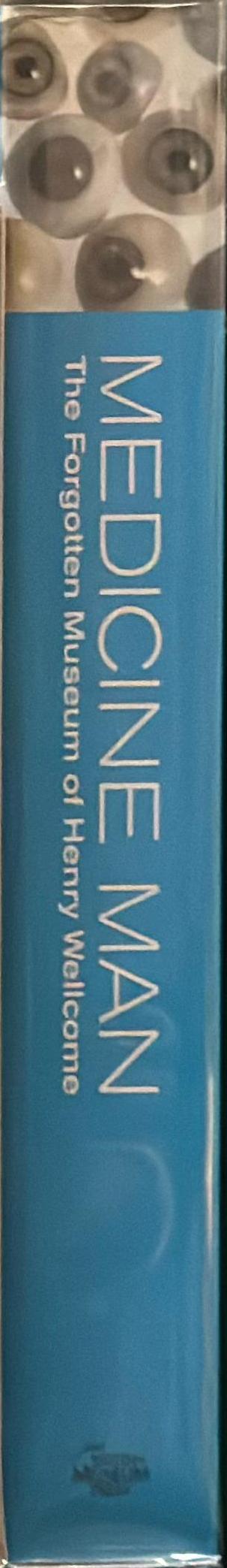 Medicine Man : the forgotten museum of Henry Wellcome / edited by Ken Arnold and Danielle Olson spine