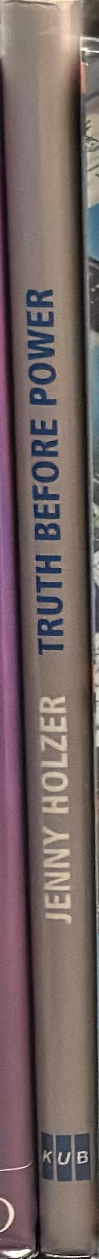 Jenny Holzer : truth before power / herausgegebon von = edited by Eckhard Schneider ; mit Texten von = with essays by Eckhard Schneder, Maurice Berger, Sherman Kent, Thomas Blanton ; und einem Gedicht von = and a poem by Henri Cole spine