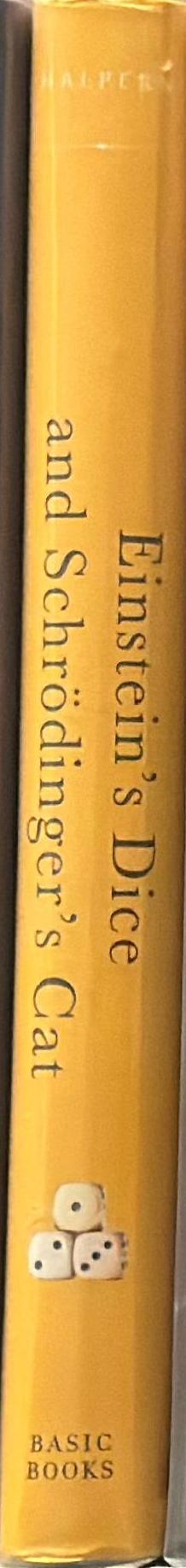 Einstein's dice and Schrodinger's cat : how two great minds battled quantum randomness to create a unified theory of physics / Paul Halpern, PhD spine