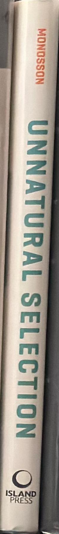 Unnatural selection : how we are changing life, gene by gene / Emily Monosson spine