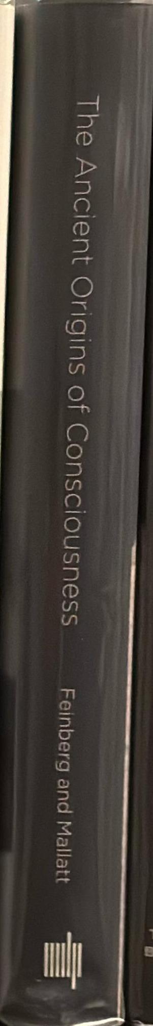 The ancient origins of consciousness : how the brain created experience / Todd E. Feinberg and Jon M. Mallatt spine