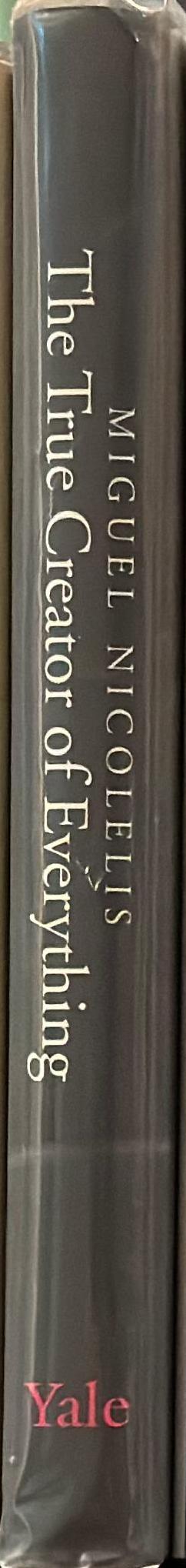 The true creator of everything : how the human brain shaped the universe as we know it / Miguel Nicolelis spine