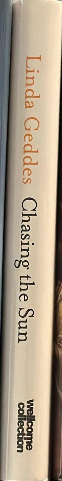 Chasing the sun : the new science of sunlight and how it shapes our bodies and minds / Linda Geddes spine