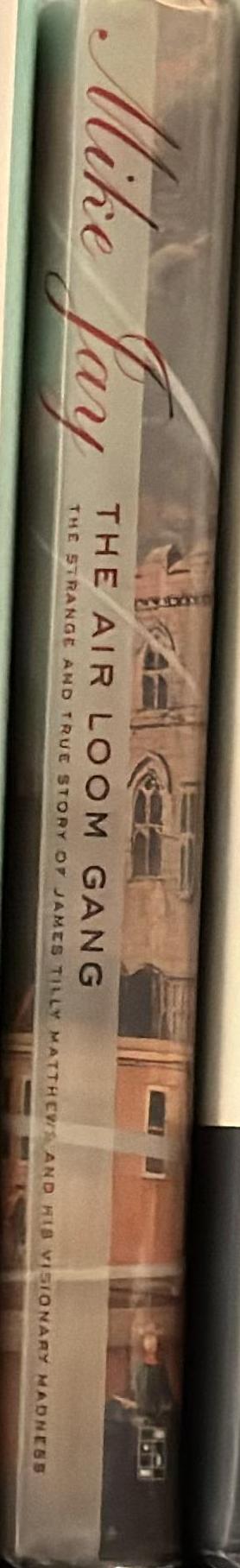 The Air Loom gang : the strange and true story of James Tilly Matthews and his visionary madness spine