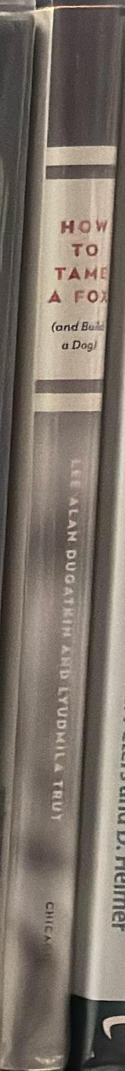 How to tame a fox (and build a dog) : visionary scientists and a Siberian tale of jump-started evolution / Lee Alan Dugatkin, Lyudmila Trut spine