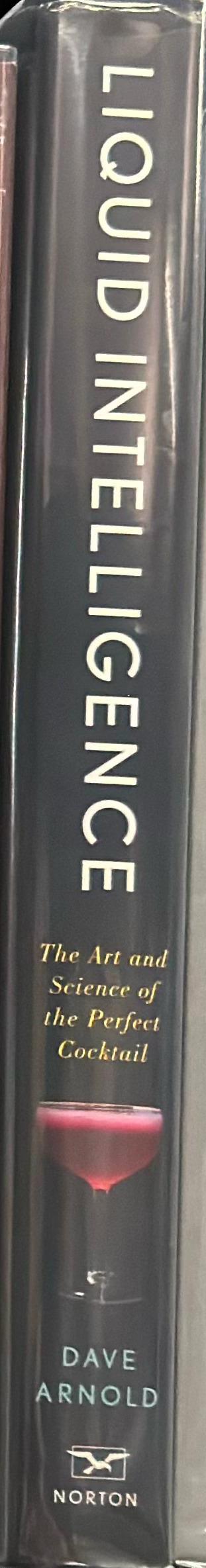 Liquid intelligence : the art and science of the perfect cocktail / Dave Arnold spine